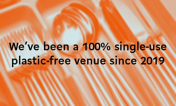 We've been a 100% single-use plastic-free venue since 2019